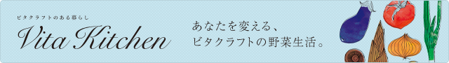 ビタクラフトのある暮らし VitaKitchen　あなたを変える、ビタクラフトの野菜生活。