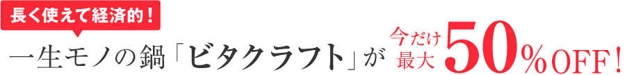 ＜長く使えて経済的!＞今なら一生モノの鍋「ビタクラフト」が、お得に手に入るチャンス！