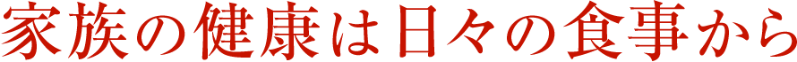 家族の健康は日々の食事から