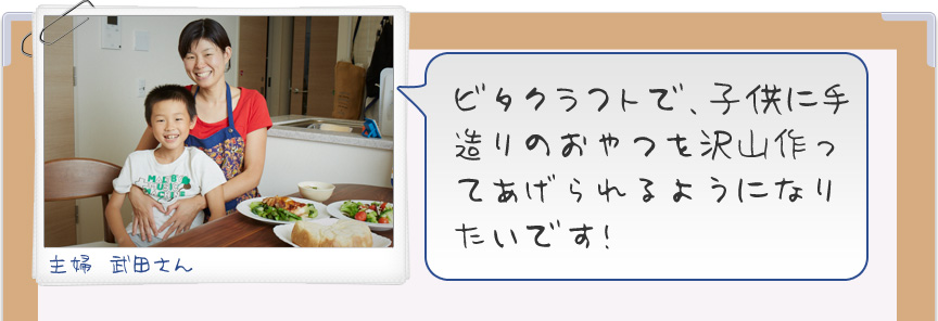 ビタクラフトで、子供に手造りのおやつを沢山作ってあげられるようになりたいです！