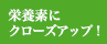 栄養素にクローズアップ！